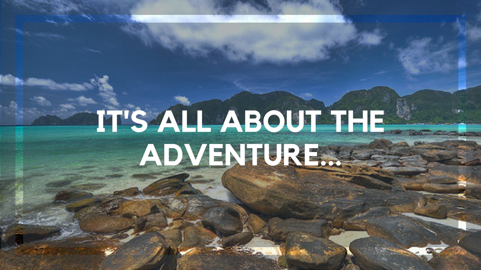 It’s All About the Adventure…