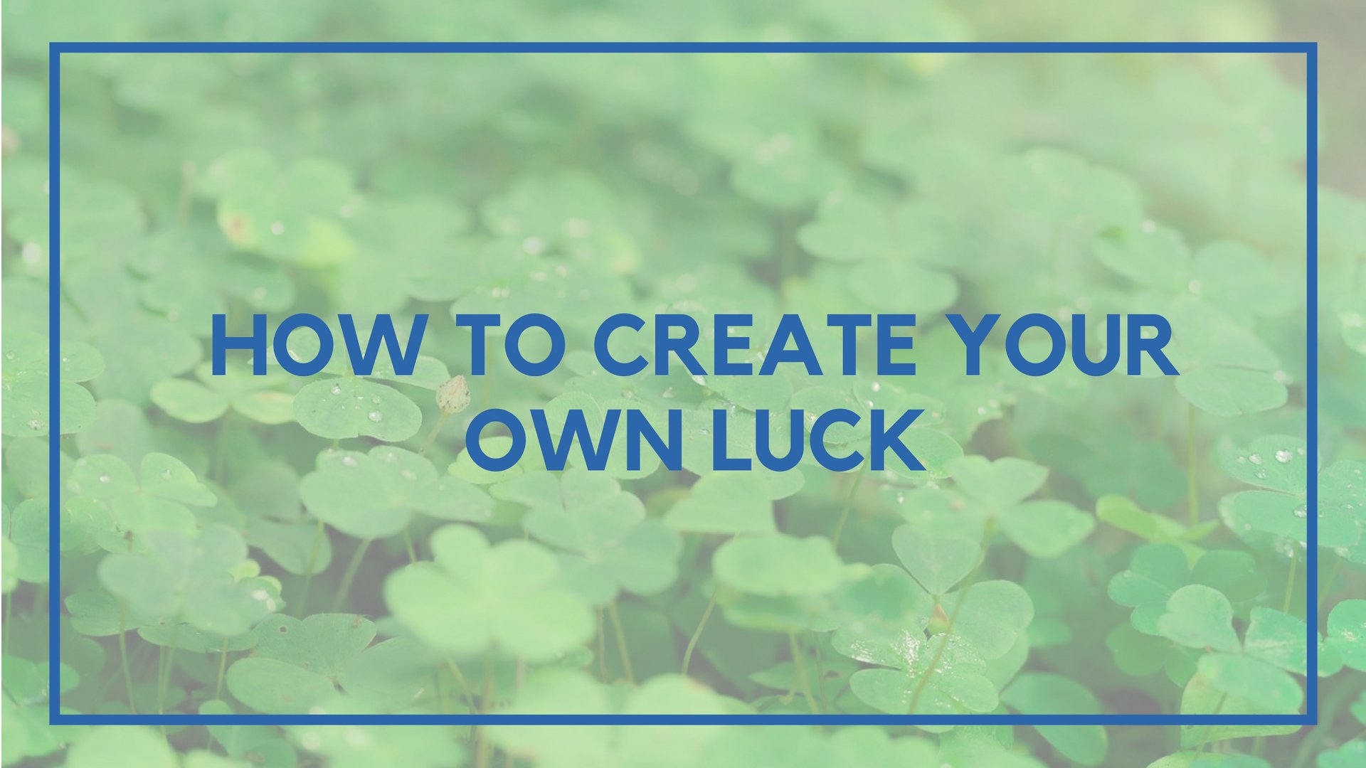 How to Create Your Own Luck