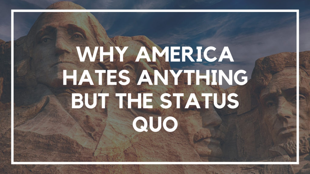 Why America Hates Anything But the Status Quo