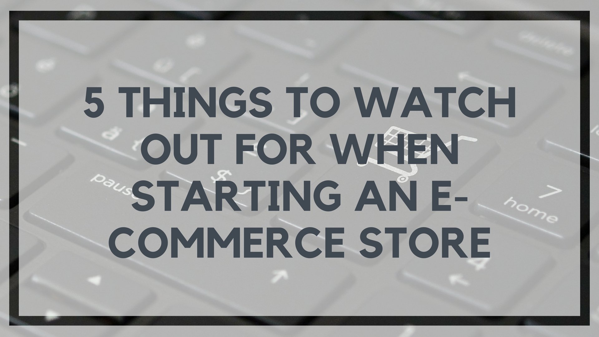 5 Things to Watch Out for When Starting an E-Commerce Store