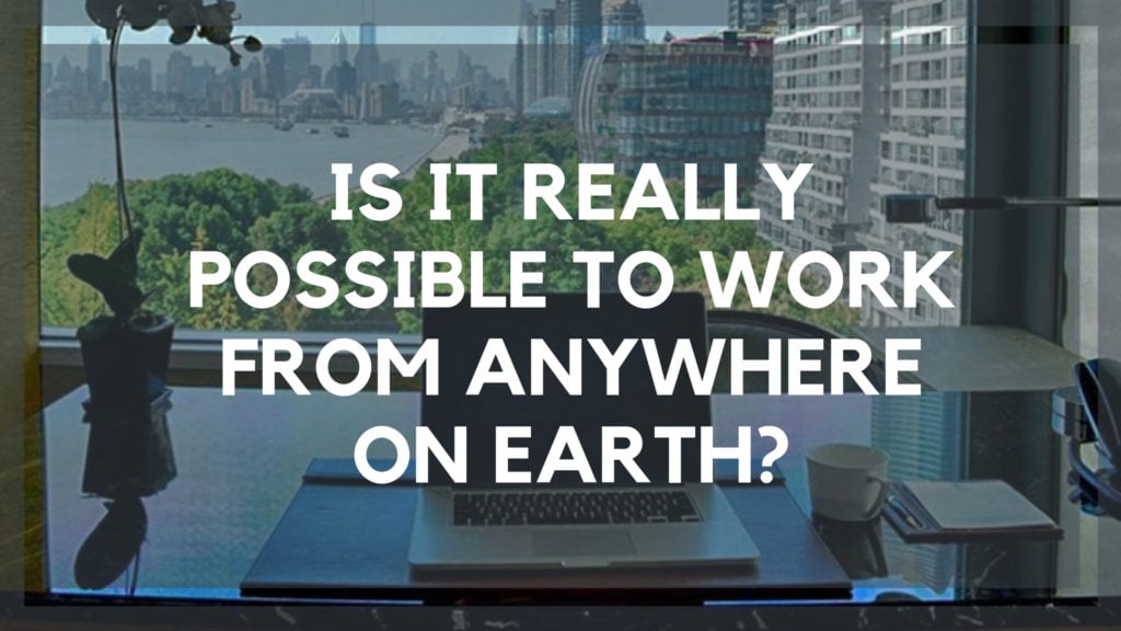 Is It Really Possible to Work from Anywhere On Earth_
