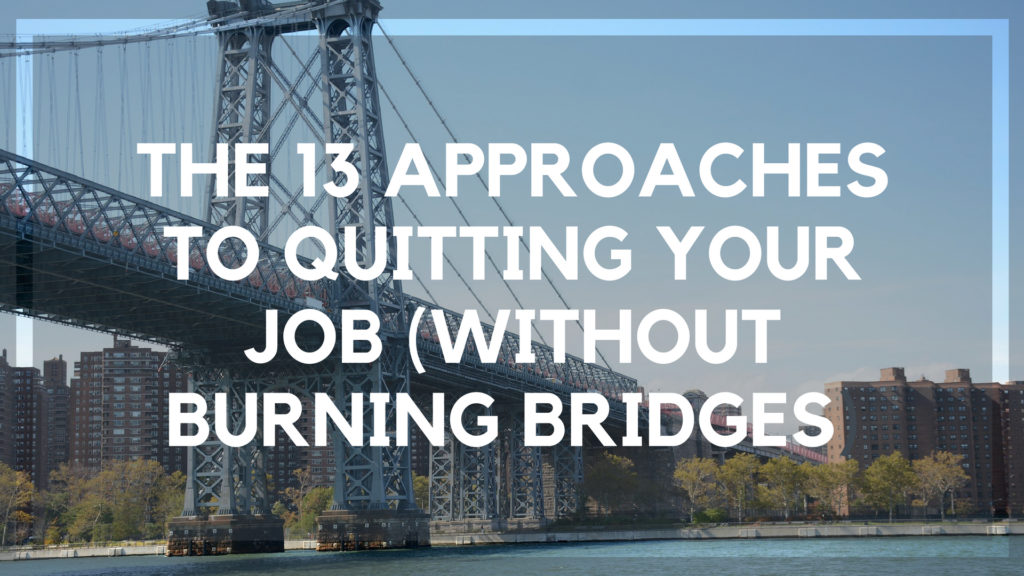 The 13 Approaches to Quitting Your Job (Without Burning Bridges)