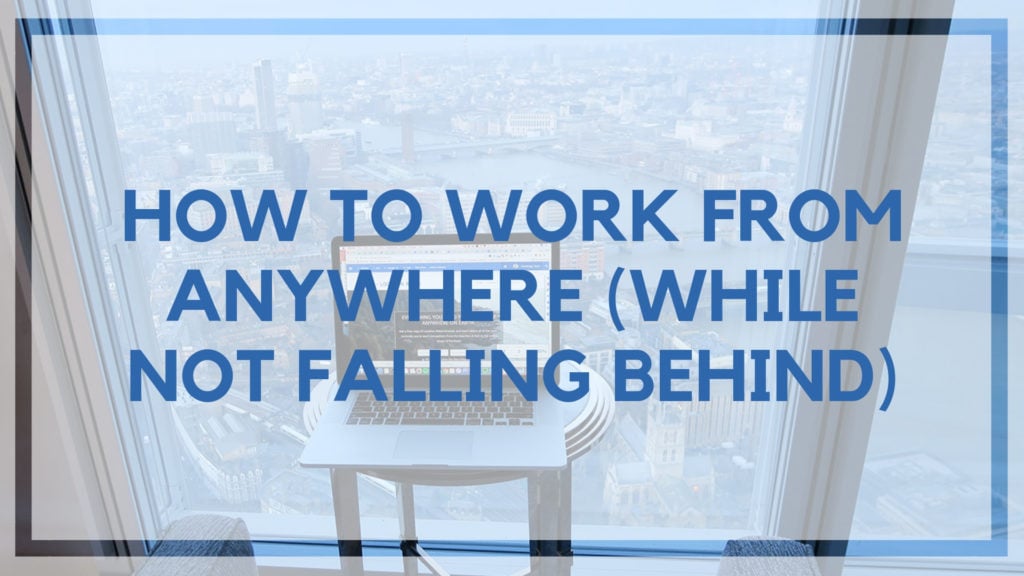 How to Work from Anywhere (While Not Falling Behind)