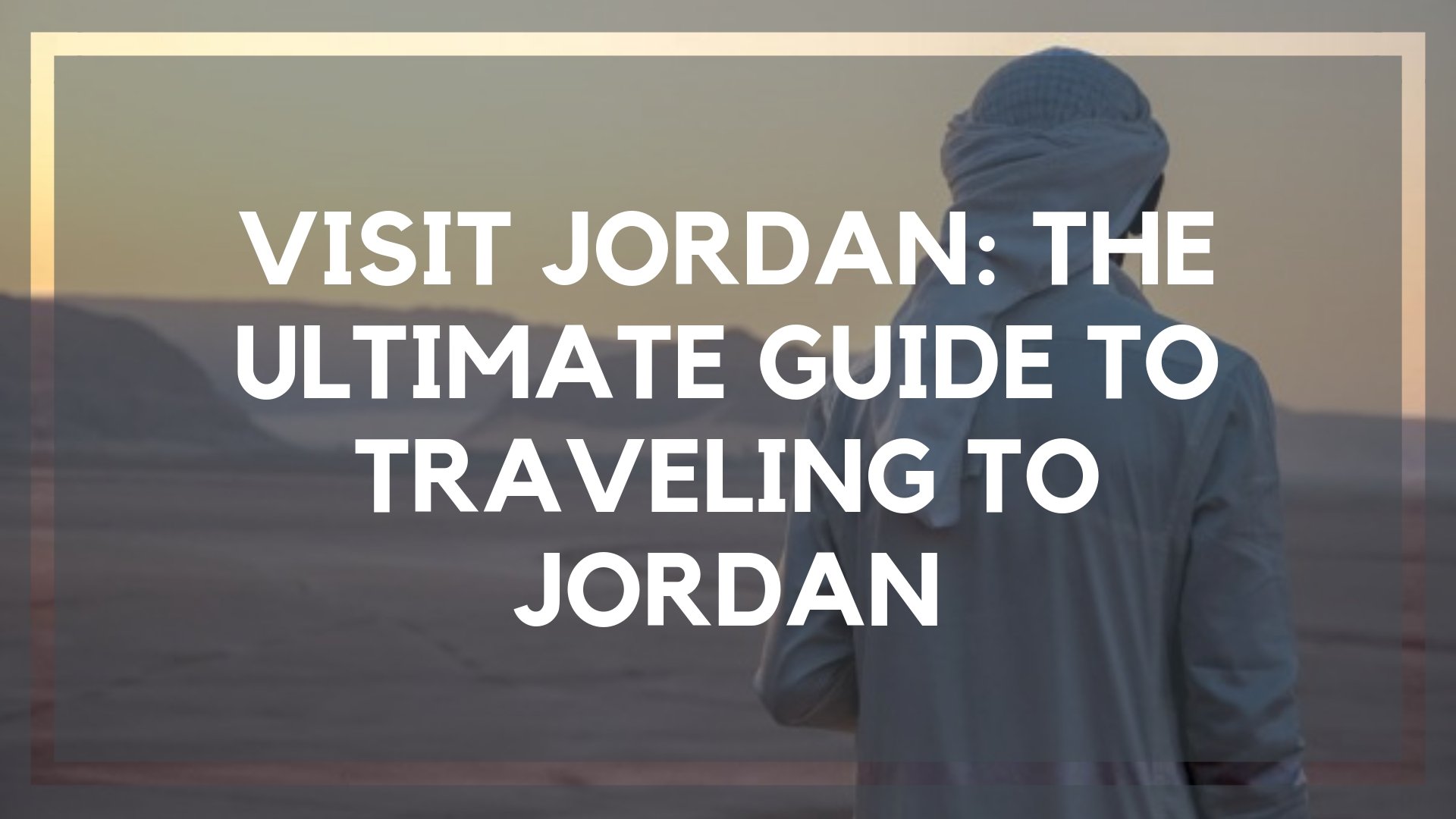 Visit Jordan: The Ultimate Guide to Traveling to Jordan