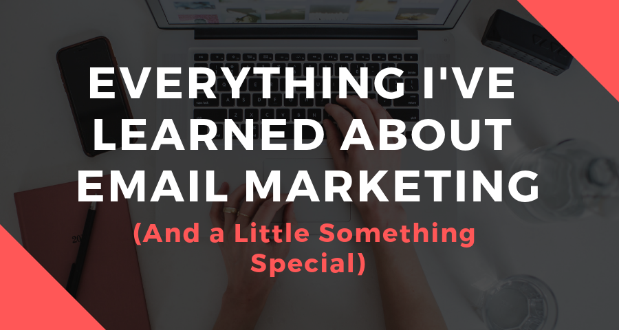 Everything I've Learned About Email Marketing (And a Little Something Special)