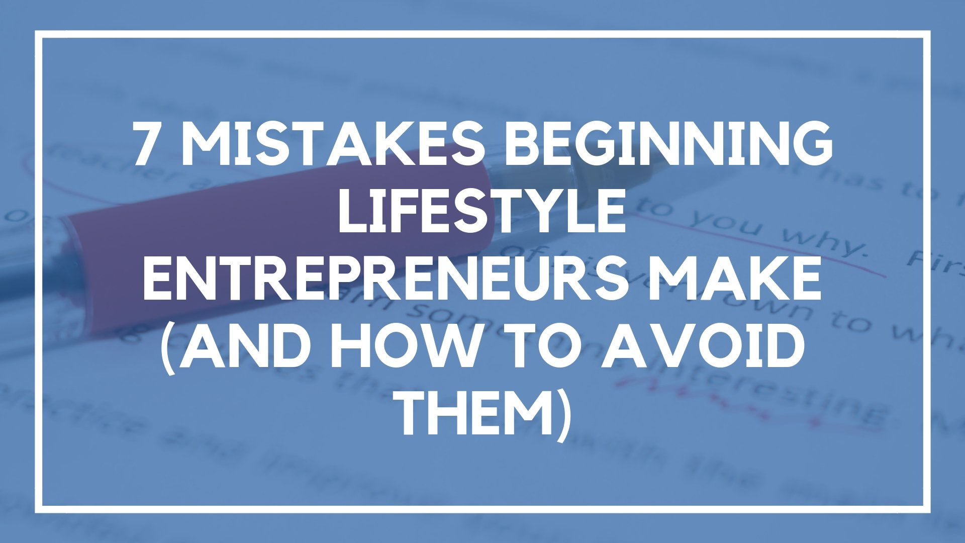 7 Mistakes Beginning Lifestyle Entrepreneurs Make (And How to Avoid Them)