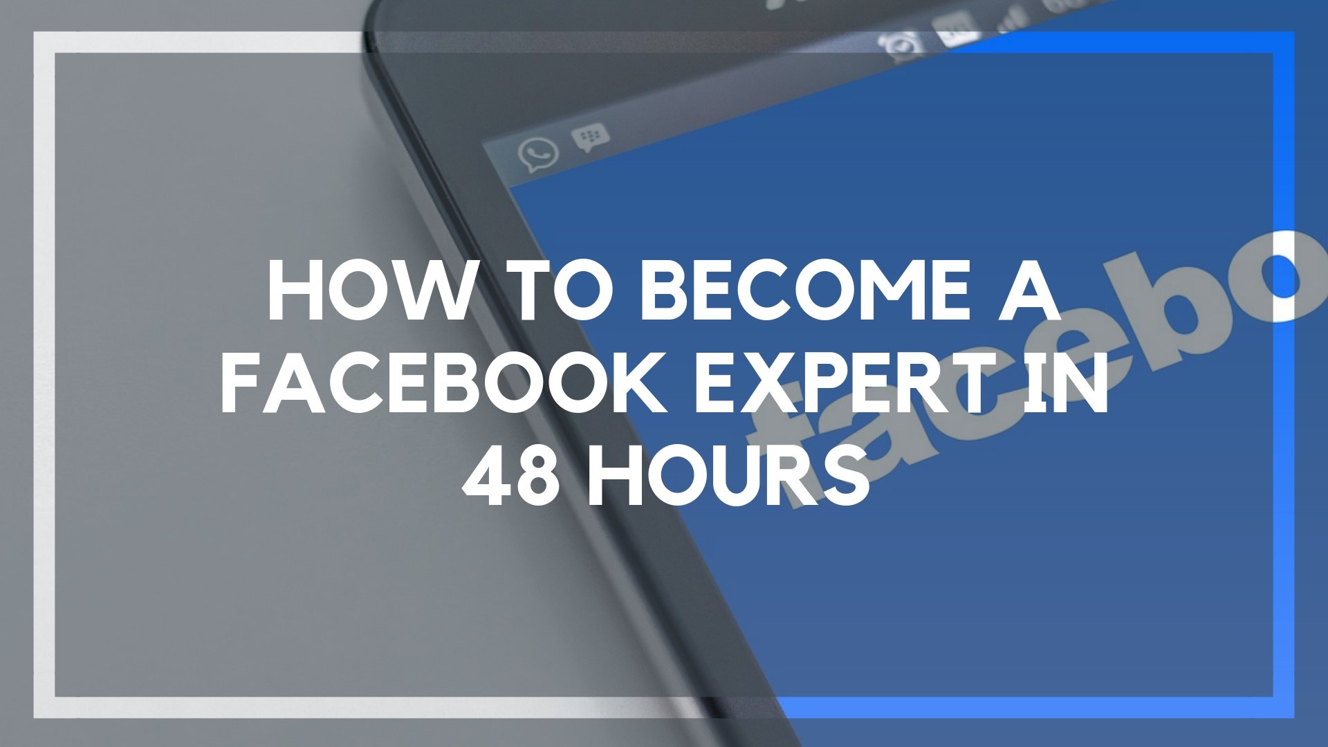 How to Become a Facebook Expert in 48 Hours