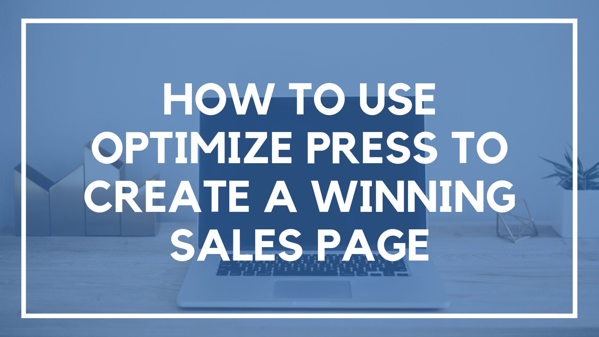 How to Use Optimize Press to Create a Winning Sales Page