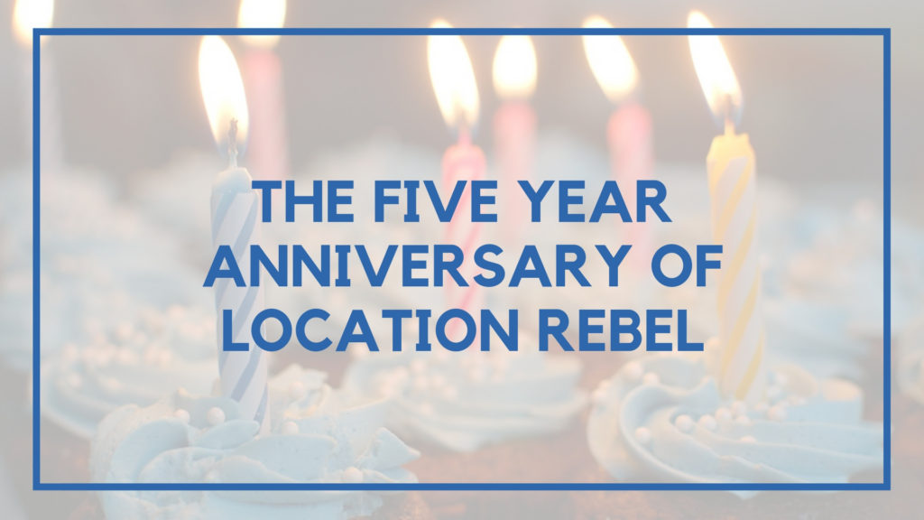 The Five Year Anniversary of Location Rebel