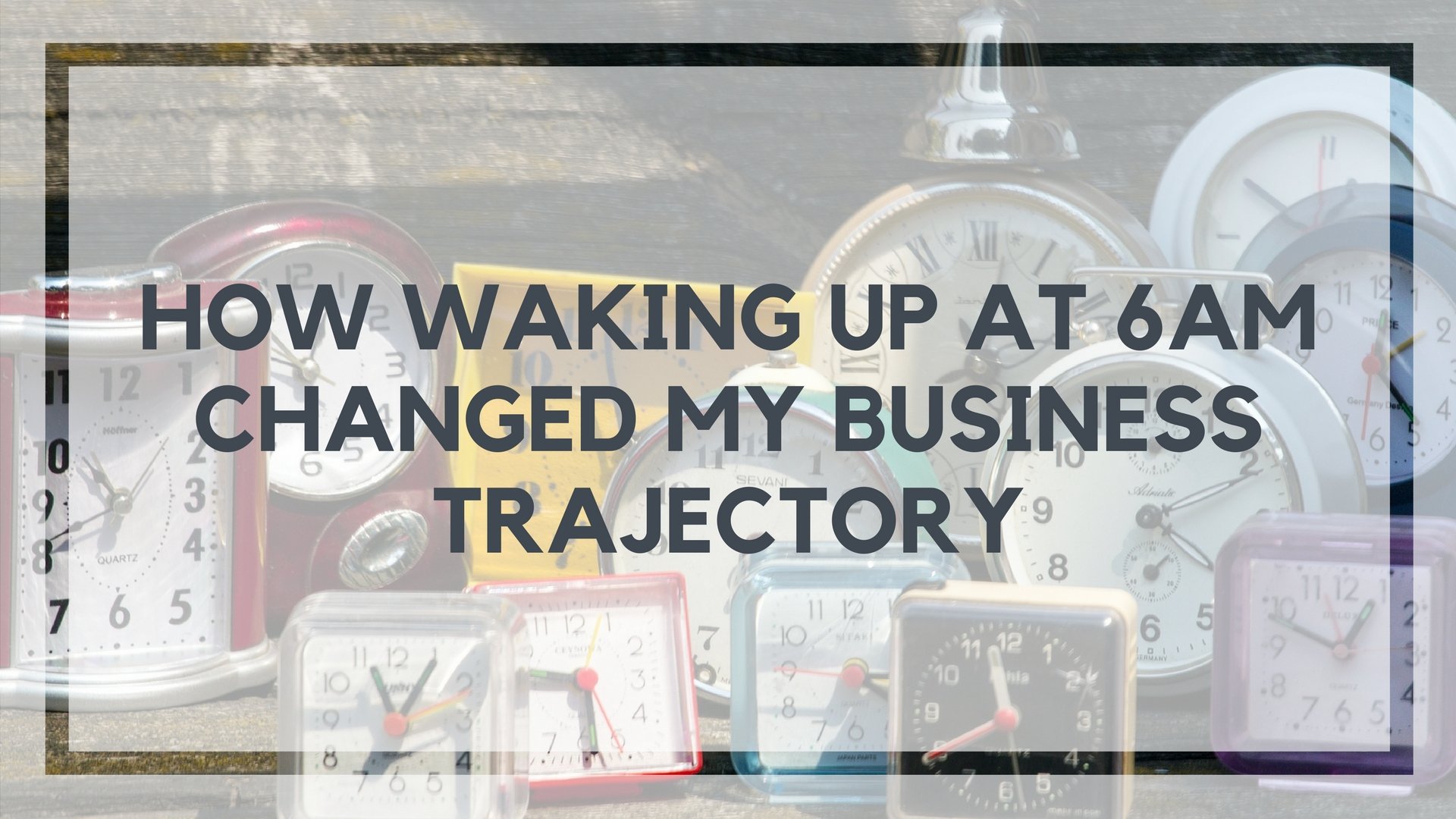 How Waking Up at 6am Everyday for 2 Weeks Changed My Business Trajectory