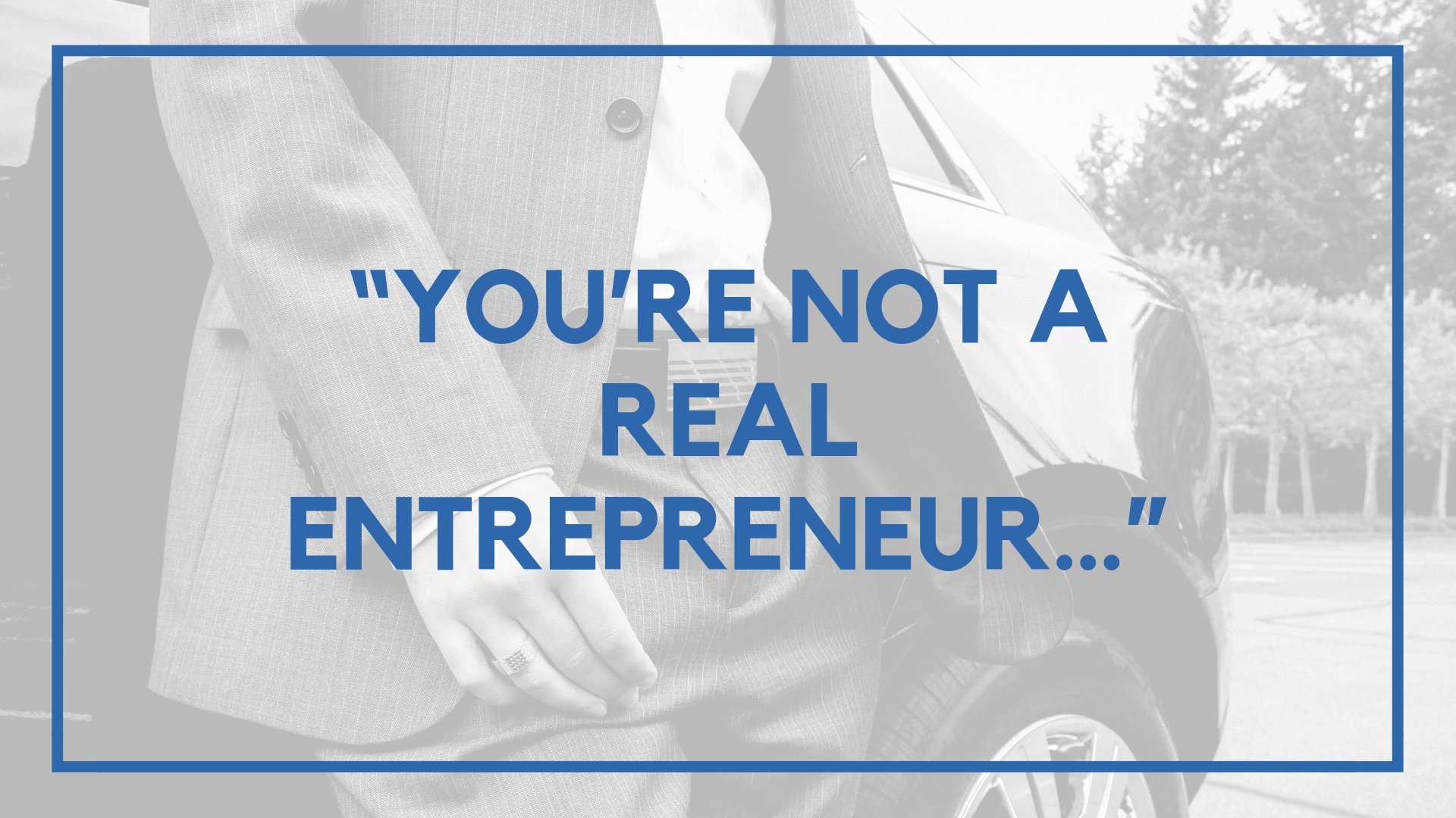 “You’re Not a Real Entrepreneur…”