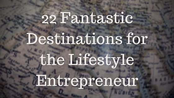 22 Fantastic Destinations for the Lifestyle Entrepreneur