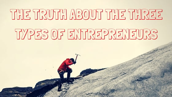 The Truth About the 3 Different Types of Entrepreneurs