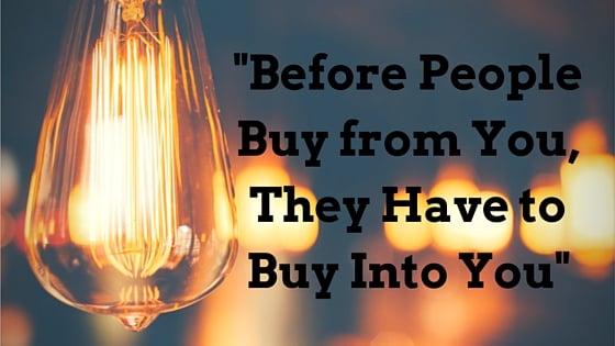 “Before People Buy from You, They Have to Buy Into You”