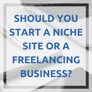 Should You Start a Niche Site or a Freelancing Business?