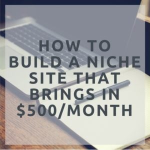 How to Build a niche site that brings in 500 a month (1)