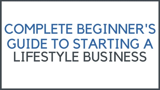 The Complete Beginner's Guide to Starting a Lifestyle Business