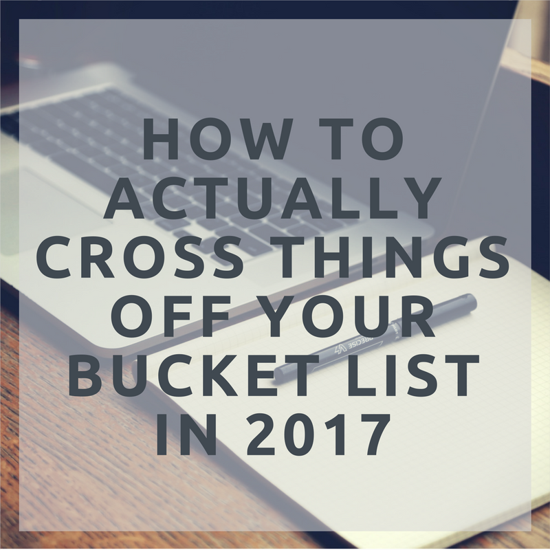 How to Actually Cross Things Off Your Bucket List in 2017
