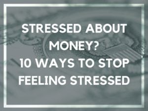 Stressed About Money- 10 Ways to Stop Feeling Stressed