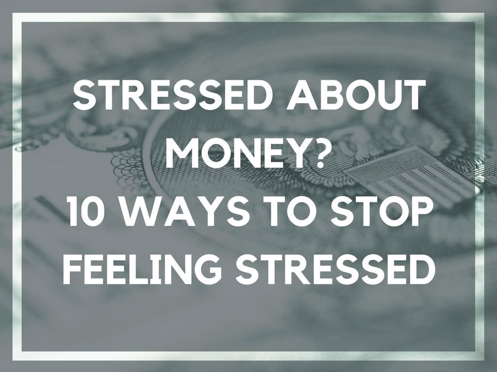 Stressed About Money? 10 Ways to Stop Feeling Stressed