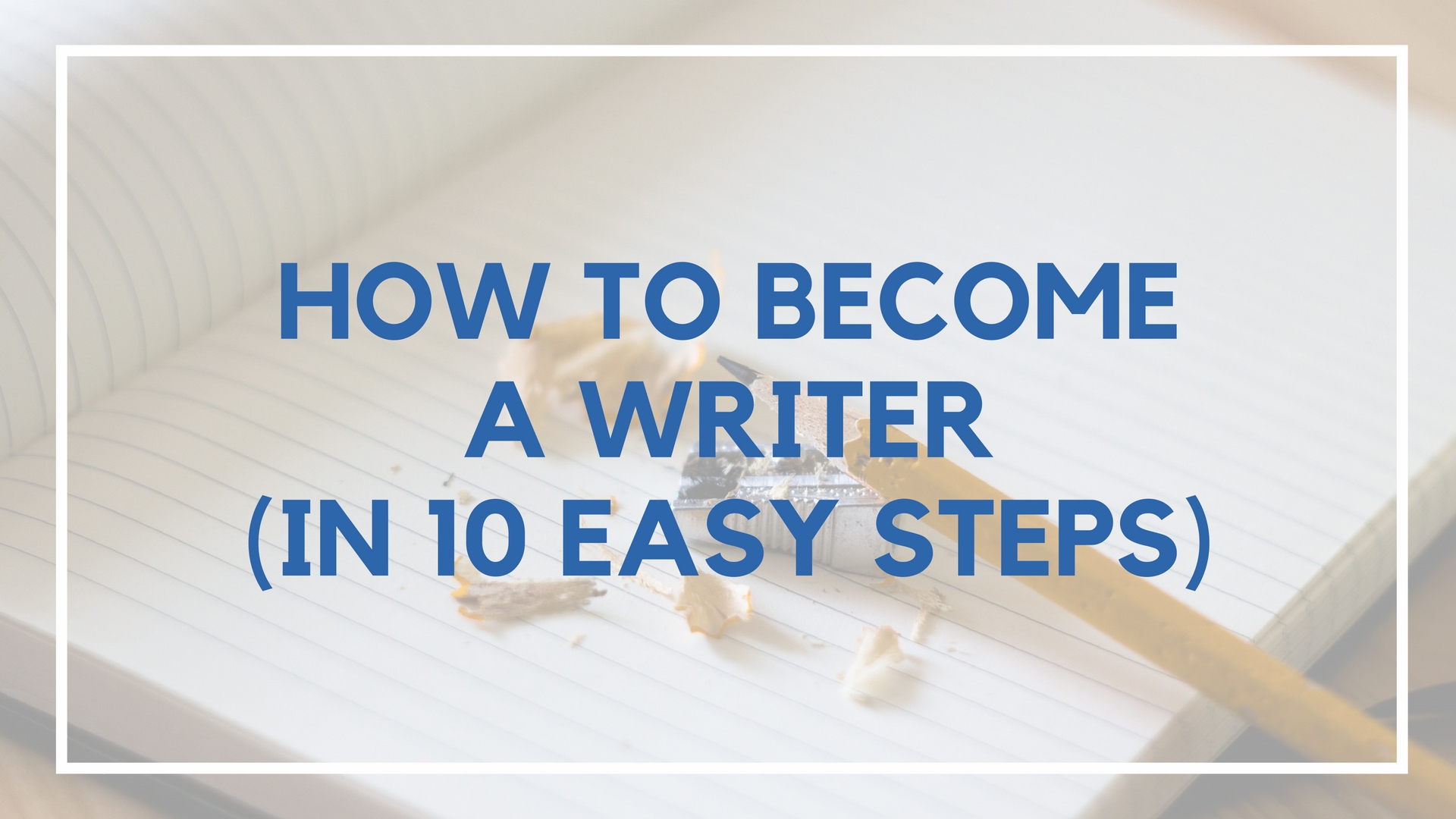 The EXACT 12 Steps You Need to Learn How to Become a Writer