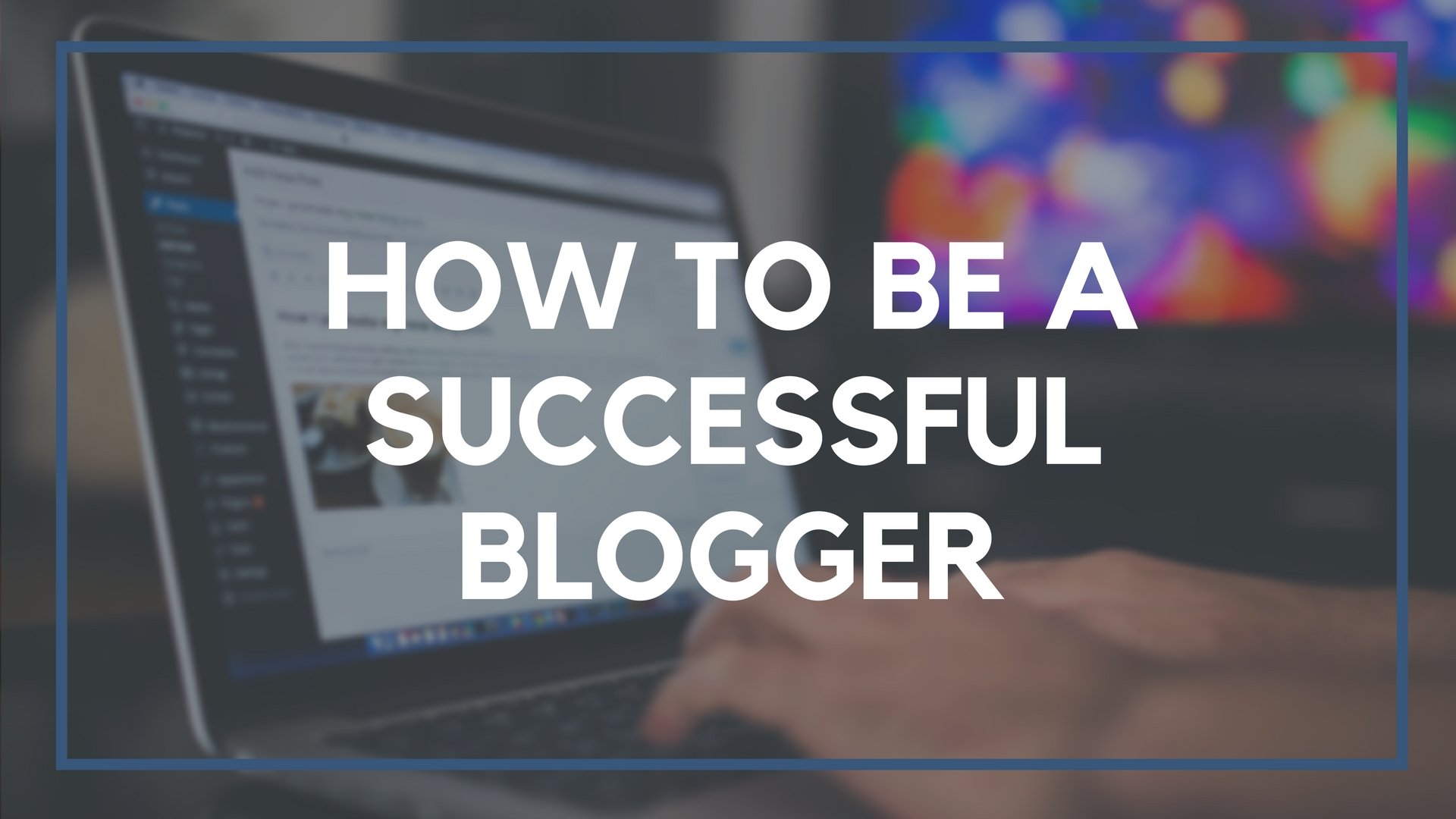 How to Be a Successful Blogger
