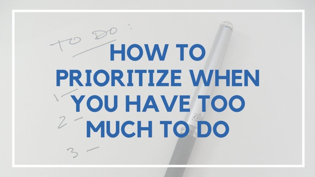 How to Prioritize When You Have Too Much to Do