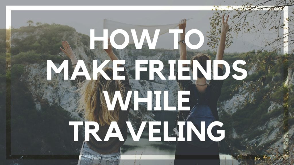 How to Make Friends While Traveling