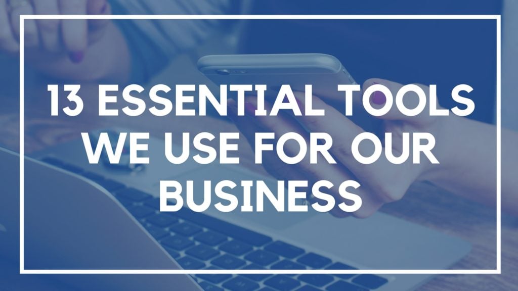 13 Essential Tools We Use for Our Business