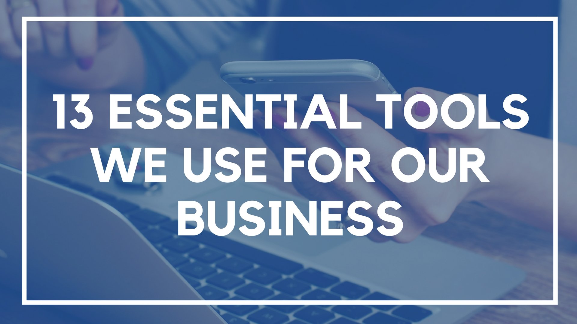 13 Essential Tools We Use for Our Business