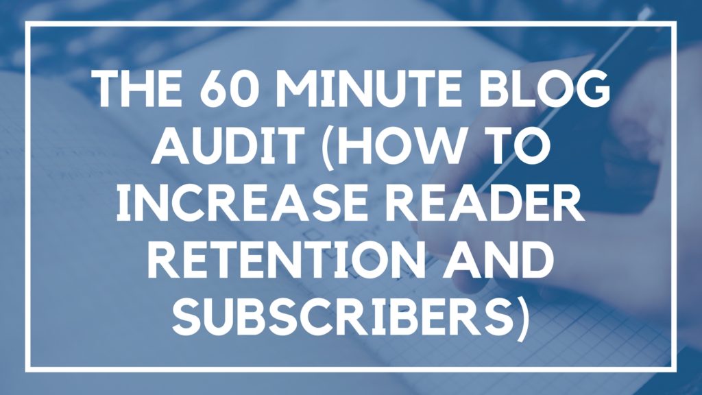 The 60 Minute Blog Audit (How to Increase Reader Retention and Subscribers) (1)