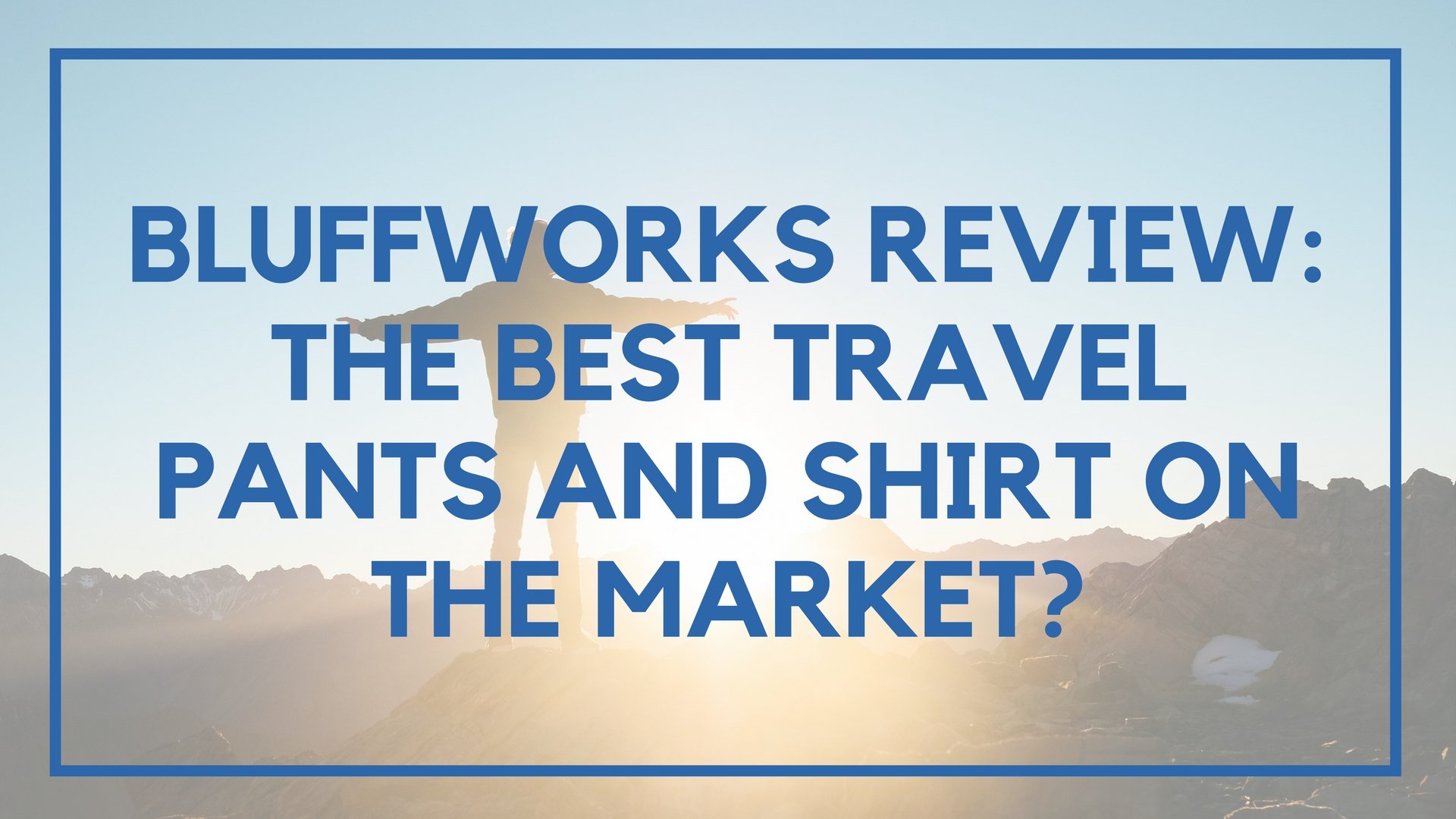 Bluffworks Review: The Best Travel Pants and Shirt On the Market?