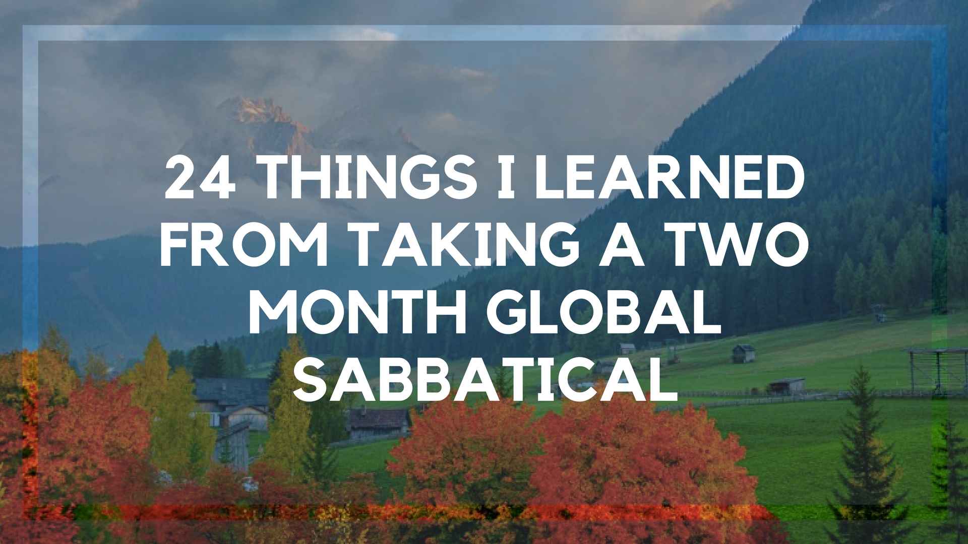 24 Things I Learned from Taking a Two Month Global Sabbatical