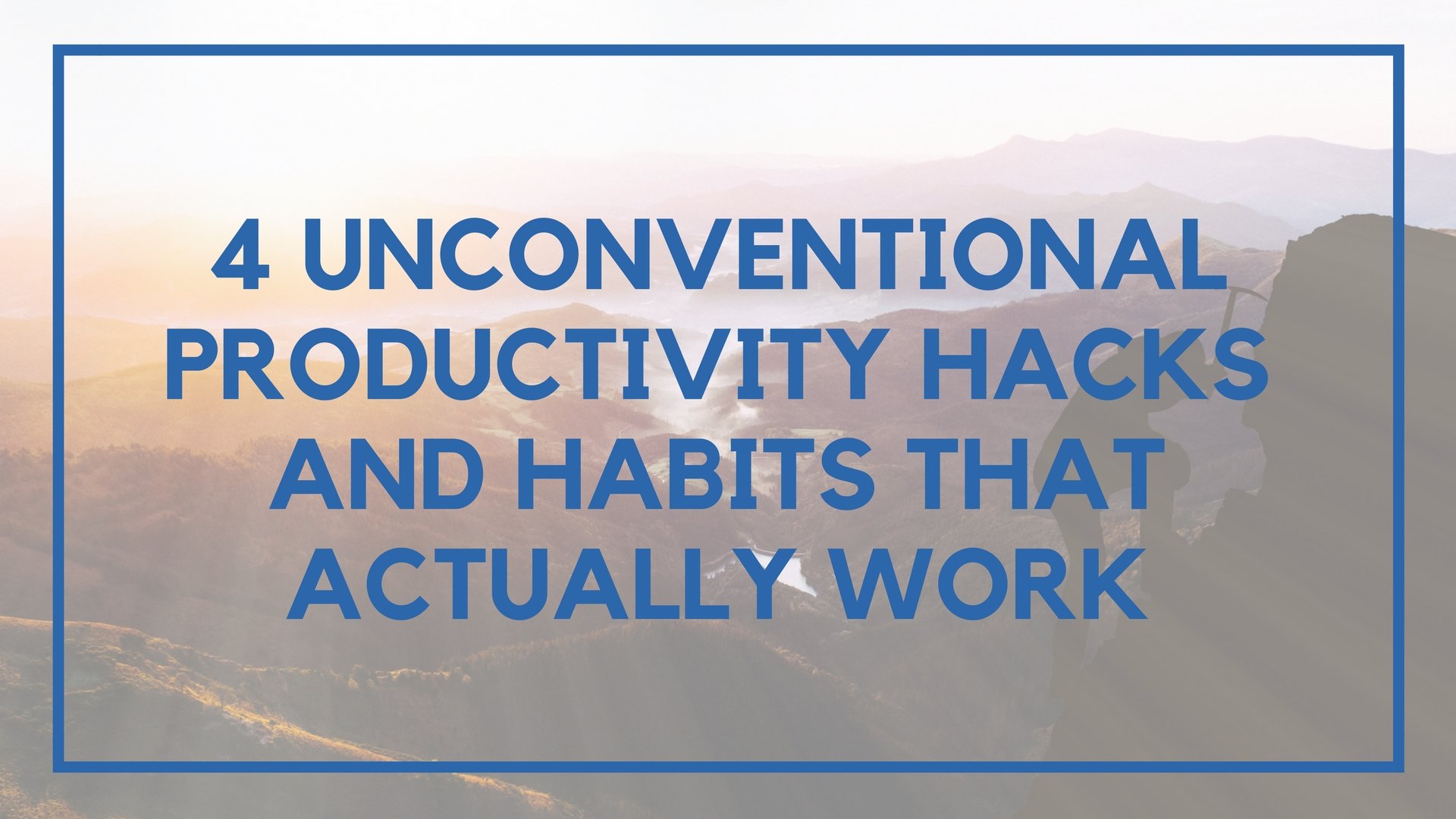 4 Unconventional Productivity Hacks And Habits That Actually Work