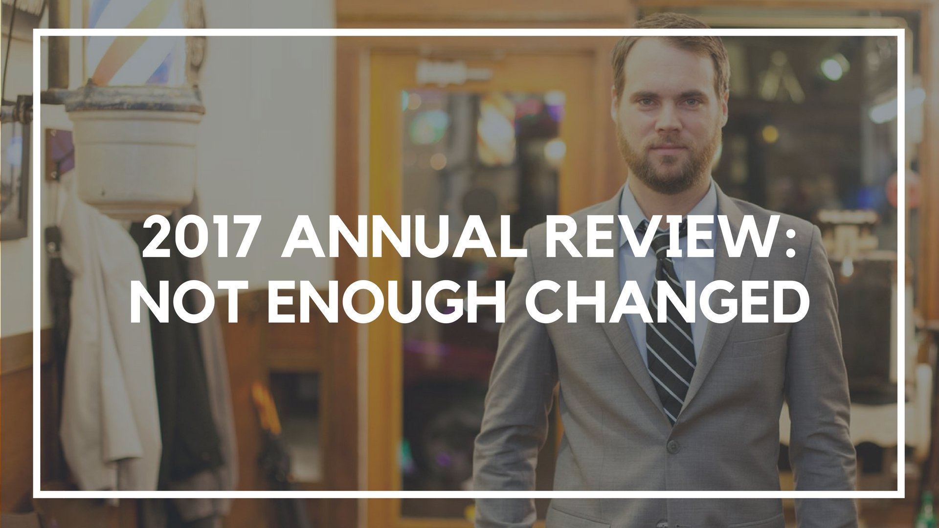 2017 Annual Review: Not Enough Changed