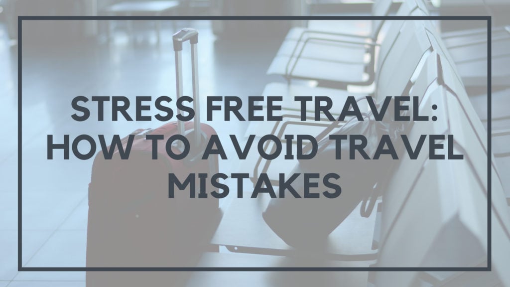 Stress Free Travel How to Avoid Travel Mistakes