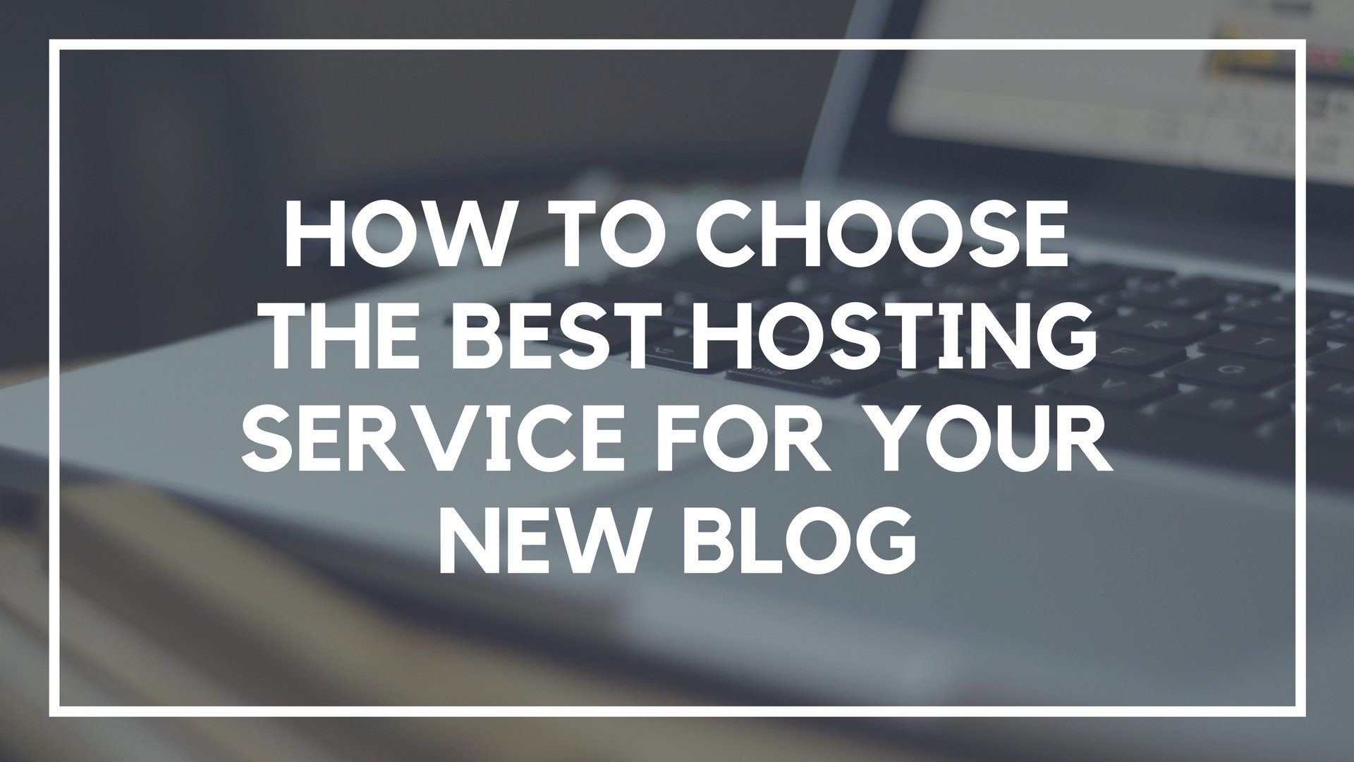 How to Choose the Best Hosting Service for Your New Blog in 2021