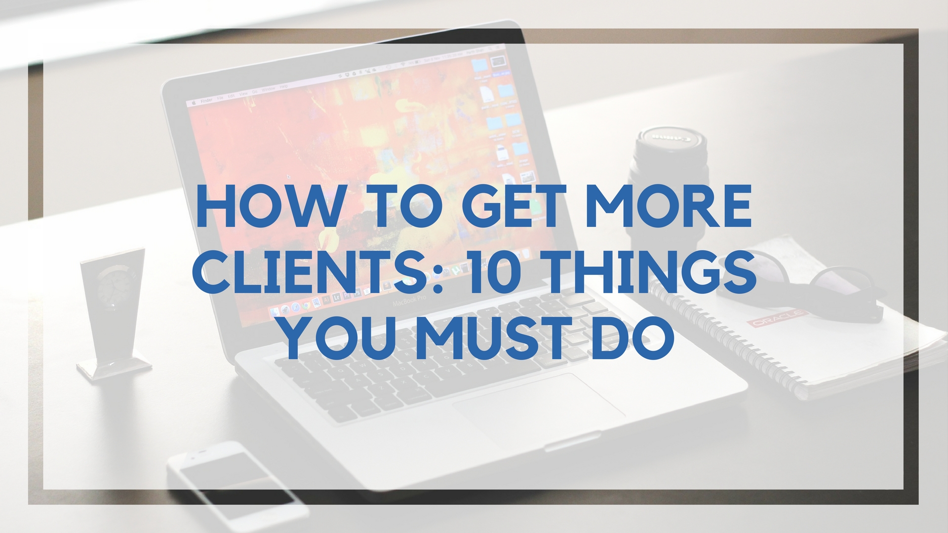 How to Find More Freelance Writing Clients: 10 Things You Must Do
