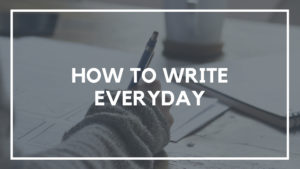 How to Write Every Day