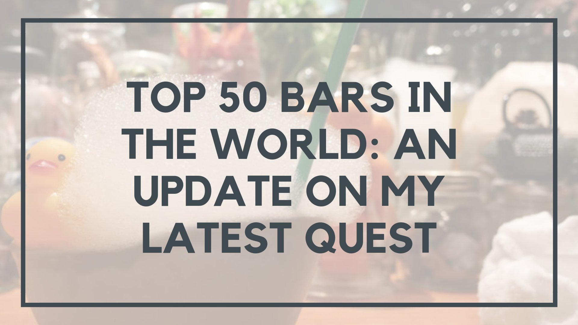 Top 50 Bars in the World: An Update on My Latest Quest