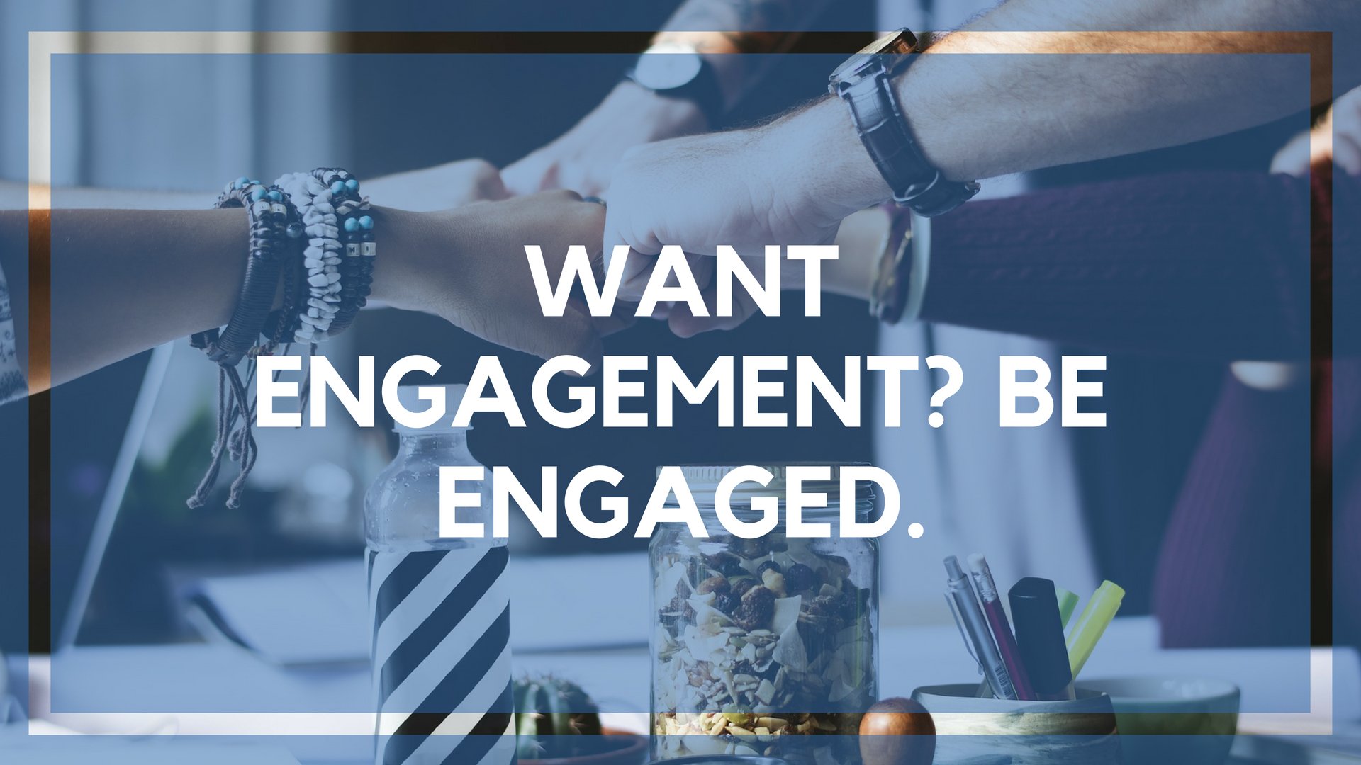 Want Engagement? Be Engaged.