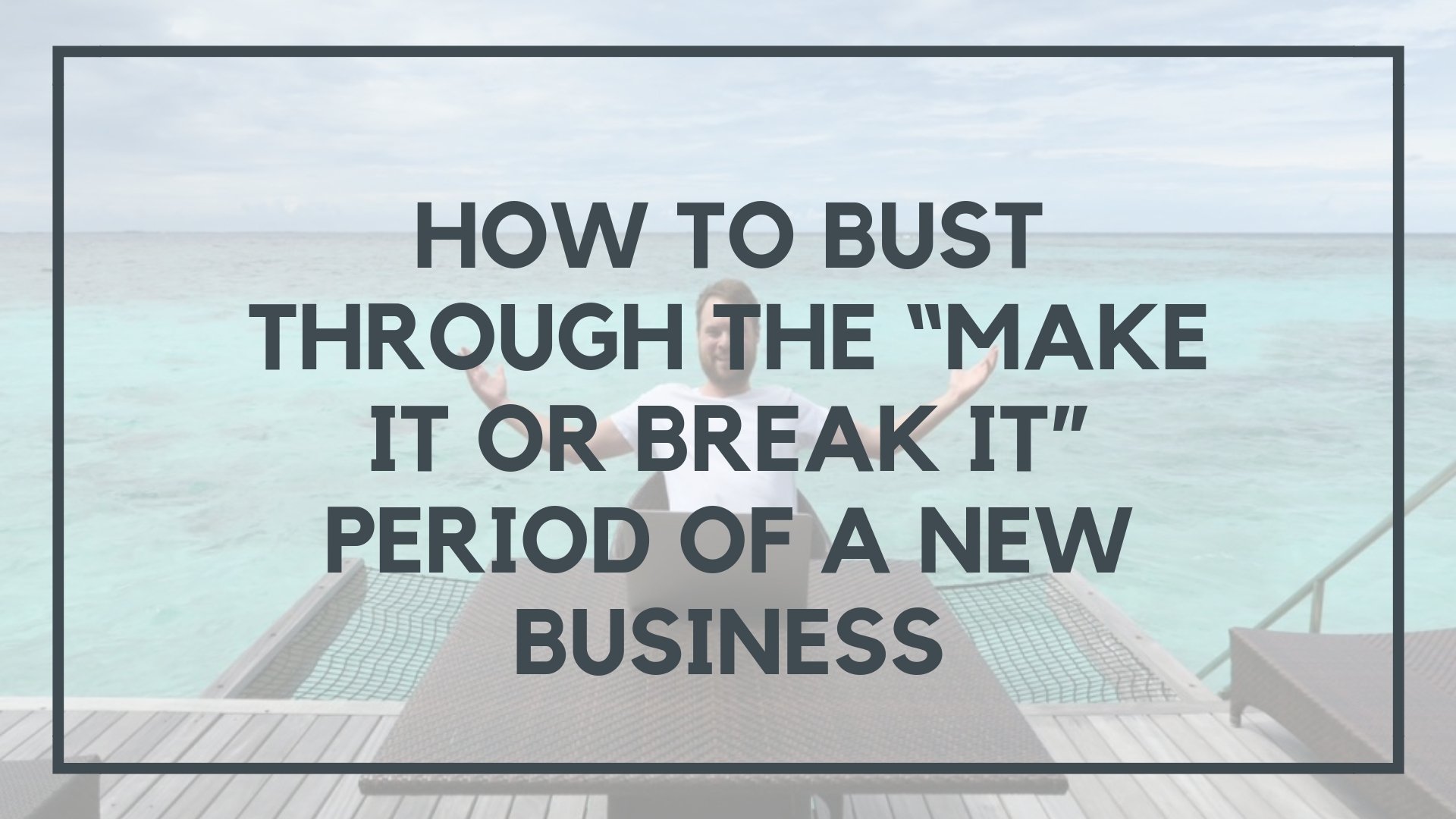 How to Bust Through the “Make it or Break it” Period of a New Business