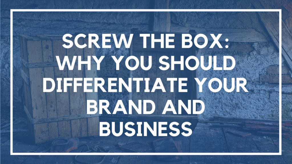 Screw the Box_ Why You Should Differentiate Your Brand and Business