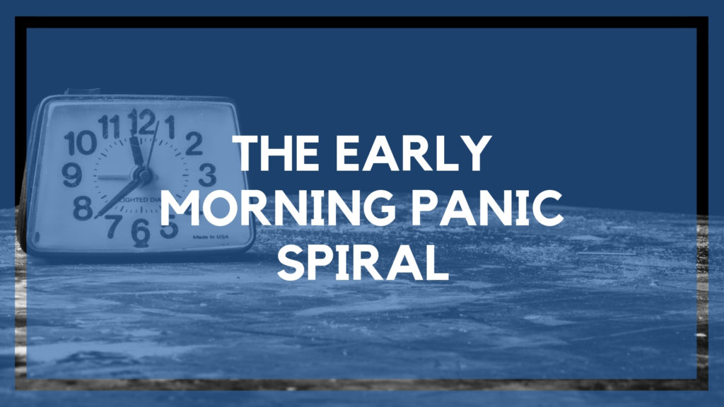 The Early Morning Panic Spiral