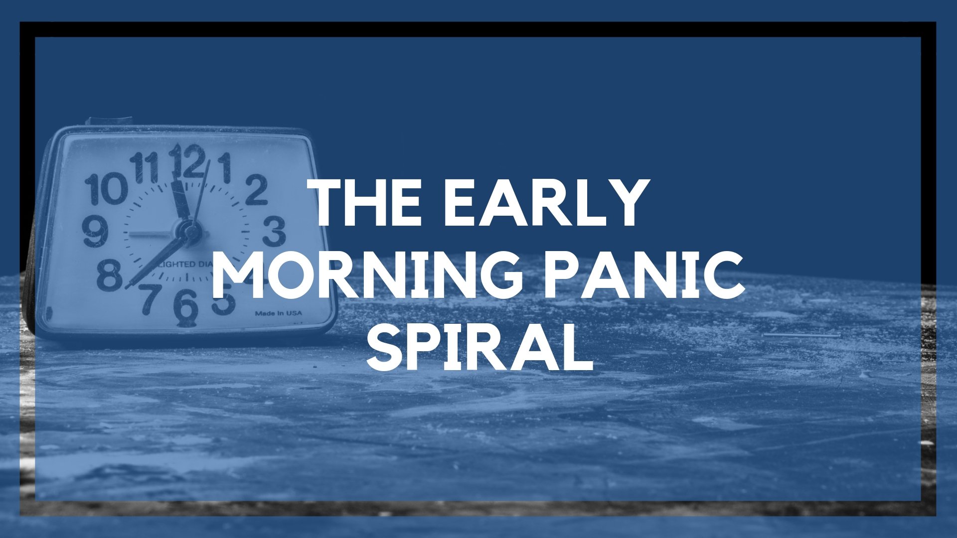 The Early Morning Panic Spiral (Trust Me, It’s Going to Be Ok)