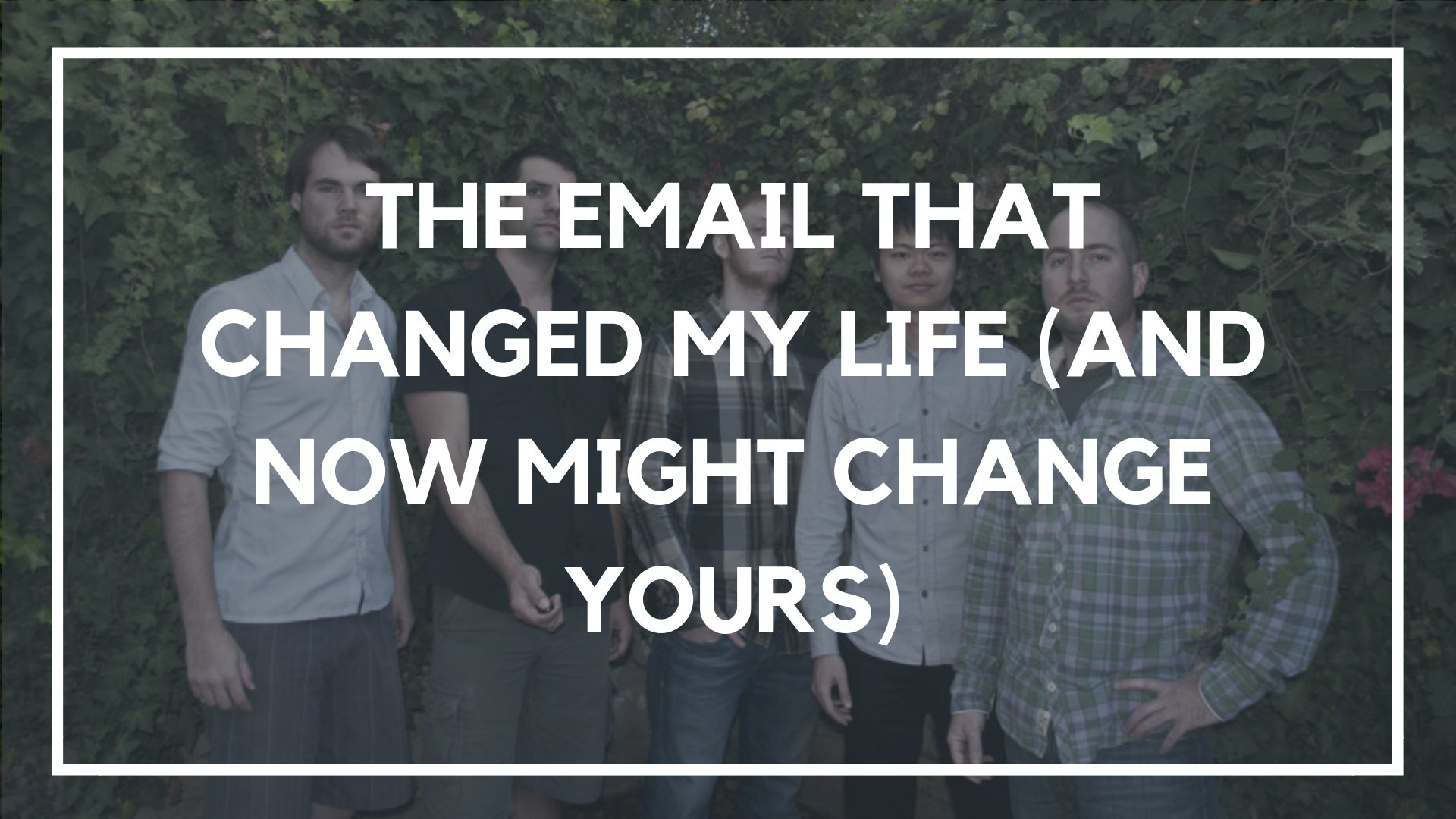 The Email that Changed My Life (And Now Might Change Yours)