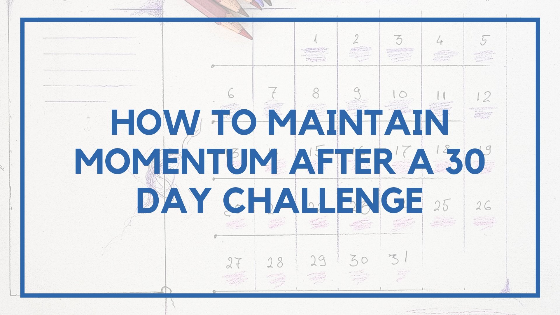 How to Maintain Momentum After a 30 Day Challenge