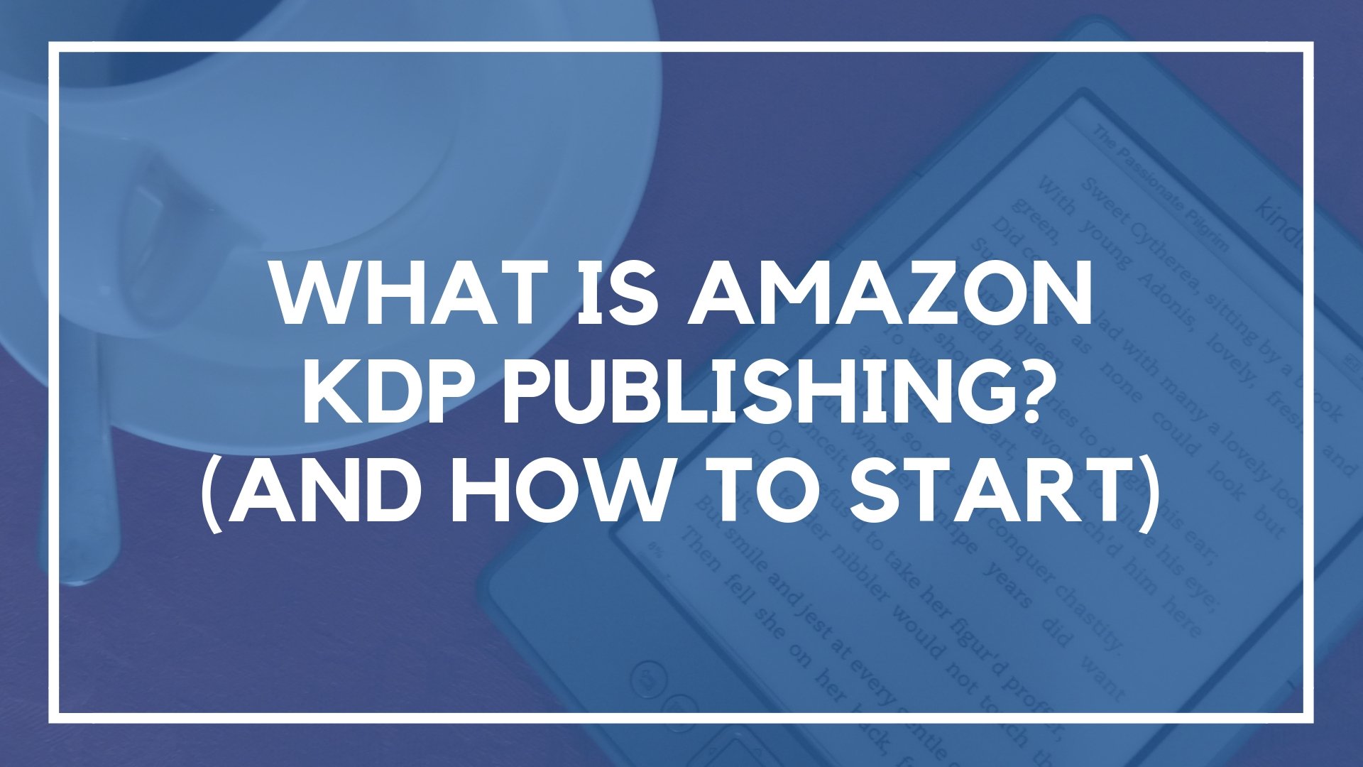 What is Amazon KDP Publishing? (And How to Start)