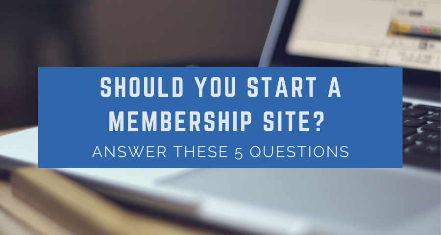 Should You Start a Membership Site in 2021? Answer These 5 Questions