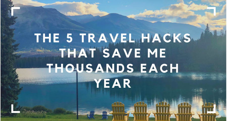 Best Travel Hacks: The 5 Travel Hacks that Save Me THOUSANDS Each Year